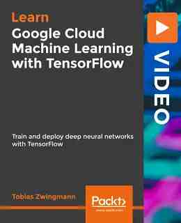 Google Cloud Machine Learning with TensorFlow [Video]