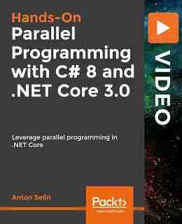 Hands-On Parallel Programming with C# 8 and .NET Core 3.0 [Video]