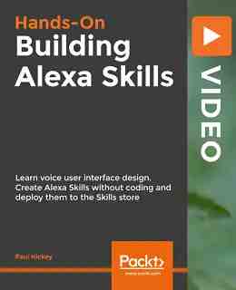 Hands-on Building Alexa Skills [Video]