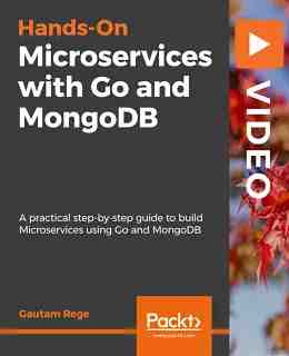 Hands-on Microservices with Go and MongoDB [Video]