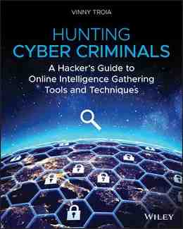 Hunting Cyber Criminals: A Hacker’s Guide to Online Intelligence Gathering Tools and Techniques