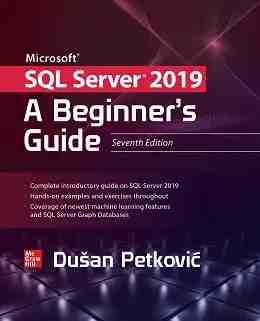 Microsoft SQL Server 2019: A Beginner’s Guide, Seventh Edition