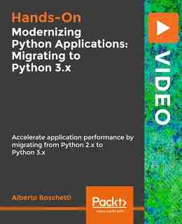 Modernizing Python Applications: Migrating to Python 3.x [Video]