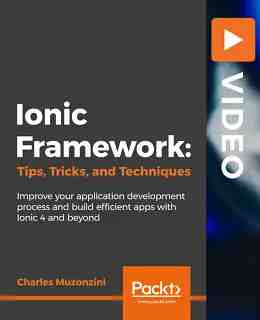 Ionic Framework: Tips, Tricks, and Techniques [Video]