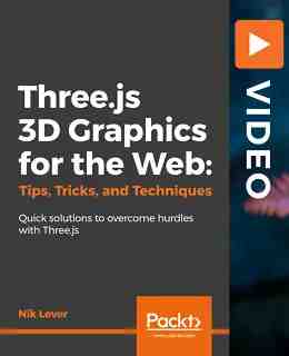 Three.js 3D Graphics for the Web: Tips, Tricks, and Techniques [Video]