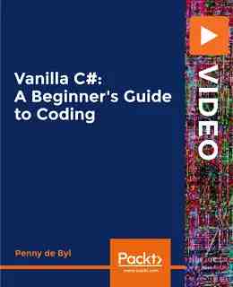 Vanilla C#: A Beginner’s Guide to Coding [Video]