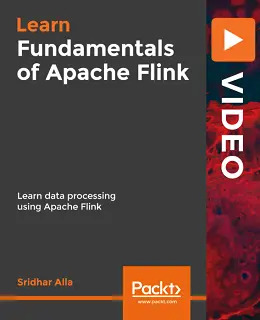 Fundamentals of Apache Flink [Video]