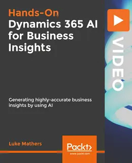 Hands-On Dynamics 365 AI for Business Insights [Video]